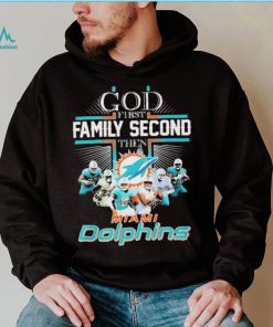 God First Family Second Then Miami Dolphins Shirt