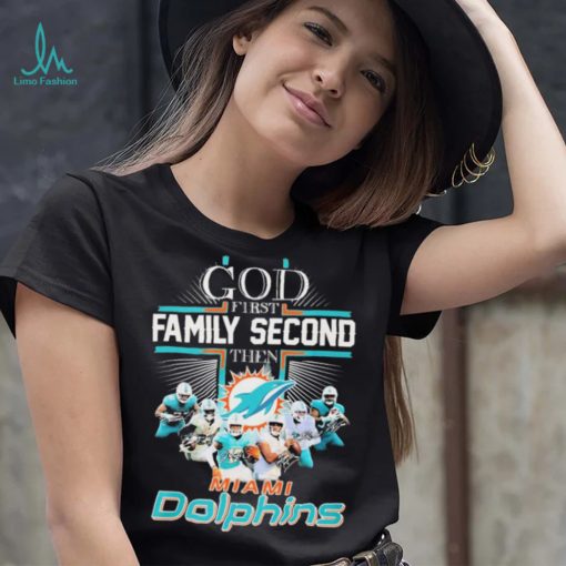 God First Family Second Then Miami Dolphins Shirt