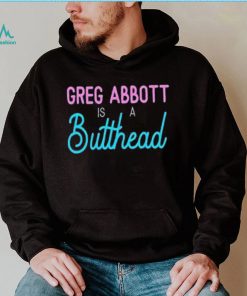Greg Abbott Is A Butthead Shirt