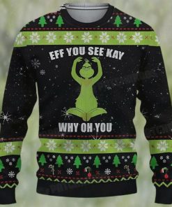 Grinch Eff You See Kay Why Oh You Ugly Christmas Sweater Funny Gift