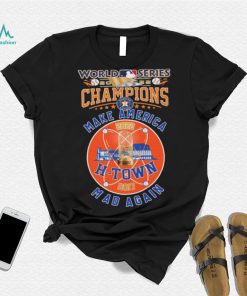 H Town 2017, 2022 World Series Champions Make America Mad Again Shirt