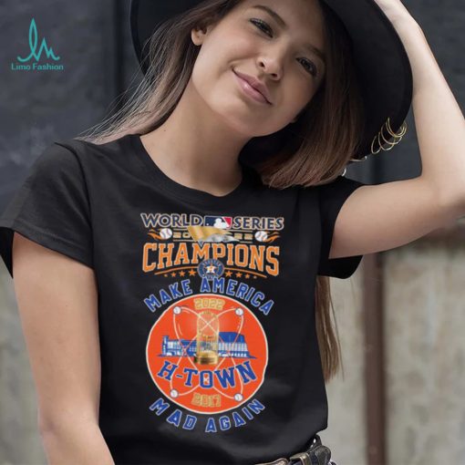 H Town 2017, 2022 World Series Champions Make America Mad Again Shirt