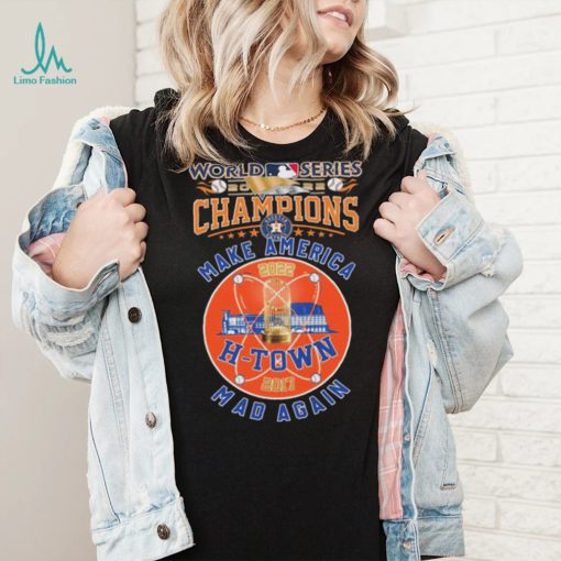H Town 2017, 2022 World Series Champions Make America Mad Again Shirt