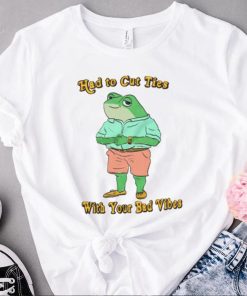 Had To Cut Ties With Your Bad Vibes Frog Shirt