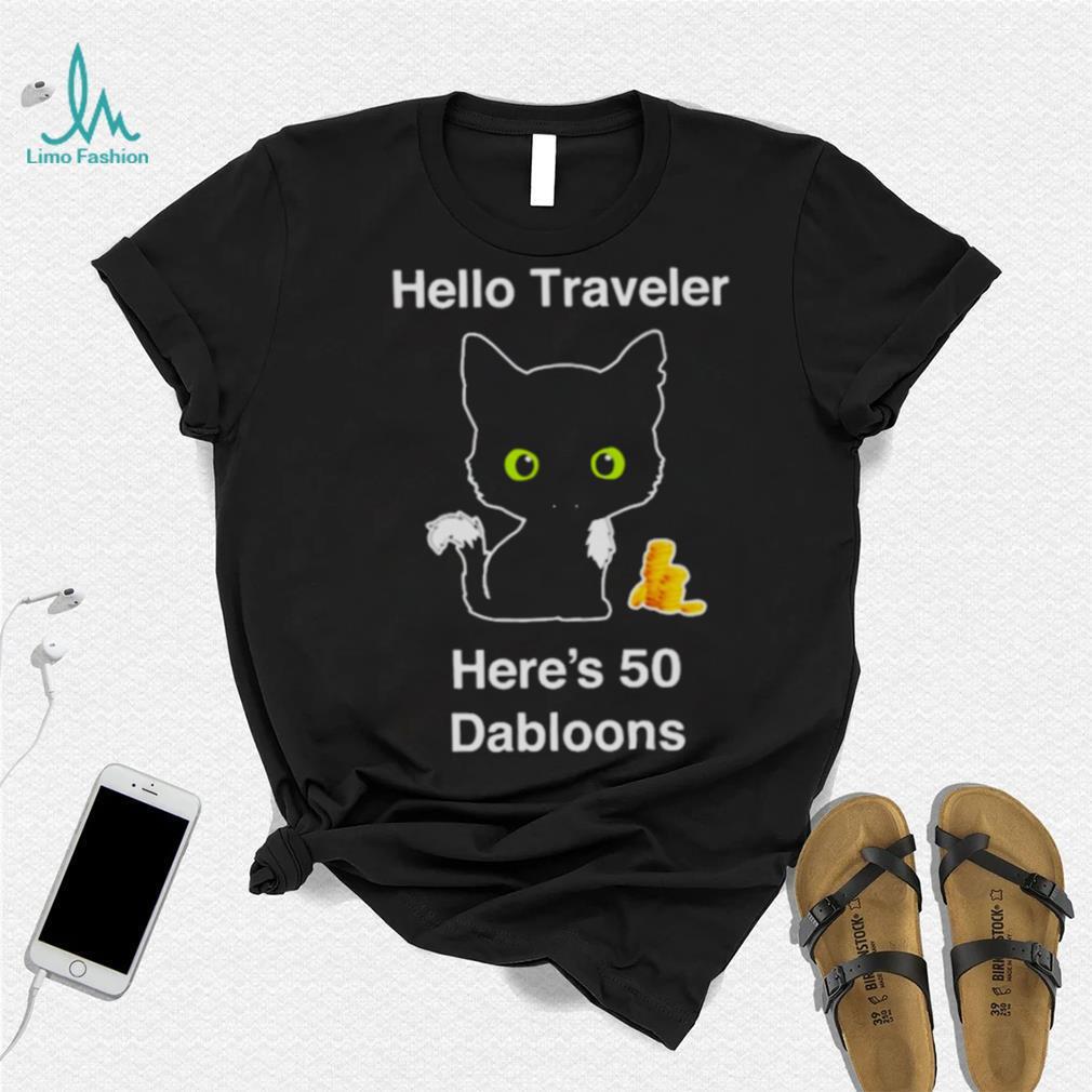 Hello traveler here’s 50 dabloons T shirt Hello traveler here’s 50 dabloons T shirt