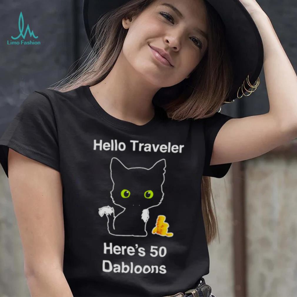 Hello traveler here’s 50 dabloons T shirt Hello traveler here’s 50 dabloons T shirt