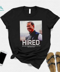Hired Wisconsin has hired Luke Fickell as their shirt