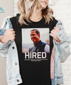 Hired Wisconsin has hired Luke Fickell as their shirt