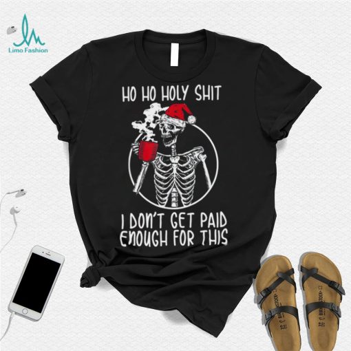 Ho ho holy shit I don’t get paid enough for this hat santa shirt