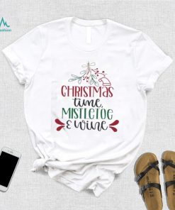 Holidays Christmas Time Mistletoe And Wine Funny Christmas Gift Shirt