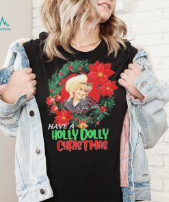 Holly Dolly Have A Holly Dolly Christmas Shirt