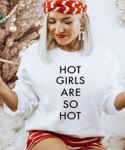 Hot Girls Are So Hot New 2022 Shirt3