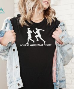 I Chase Women At Night logo Shirt