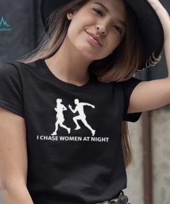 I Chase Women At Night logo Shirt