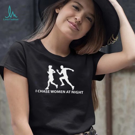 I Chase Women At Night logo Shirt