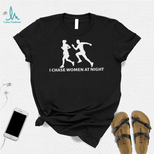 I Chase Women At Night logo Shirt