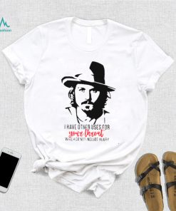I Have Other Uses For Your Throat Johnny Depp T Shirt2