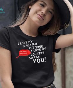 I Love My Maga Hat It’s True. I Love My Country So Can You Shirt