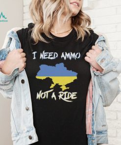 I Need Ammo Not A Ride Ukraine Support T Shirt2