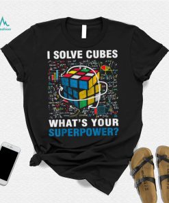 I Solve Cubes Superpower Funny Speed Cubing T Shirt