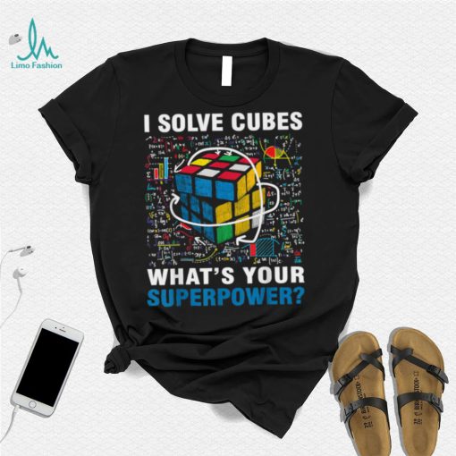 I Solve Cubes Superpower Funny Speed Cubing T Shirt