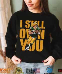 I Still Own You Aaron Rodgers Shirt For Fan Funny Gift1
