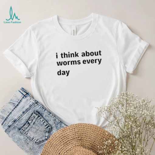 I Think About Worms Every Day shirt