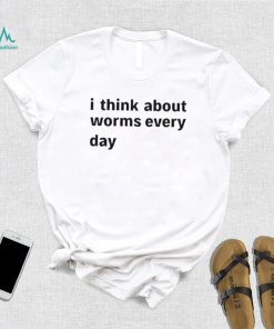 I Think About Worms Every Day shirt