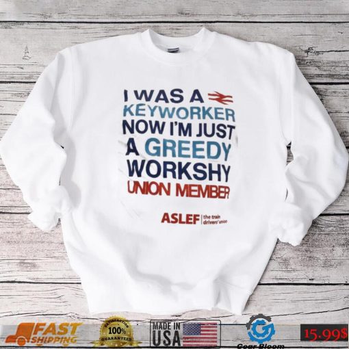 I Was A Keyworker Now Im Just A Greedy Workshy T Shirt