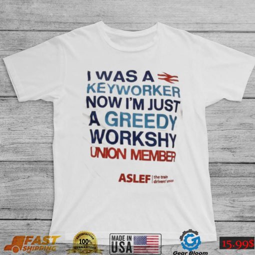 I Was A Keyworker Now Im Just A Greedy Workshy T Shirt