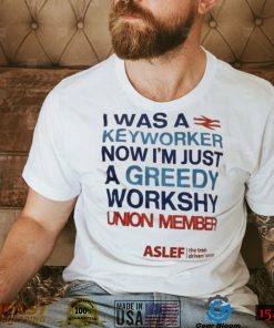 I Was A Keyworker Now Im Just A Greedy Workshy T Shirt3