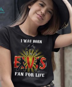 I Was Born To Be An Elvis Fan For Life T Shirt