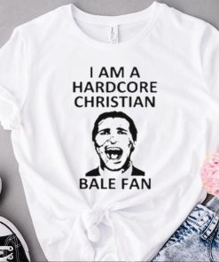 I am a harDcore christian bale fan white shirt