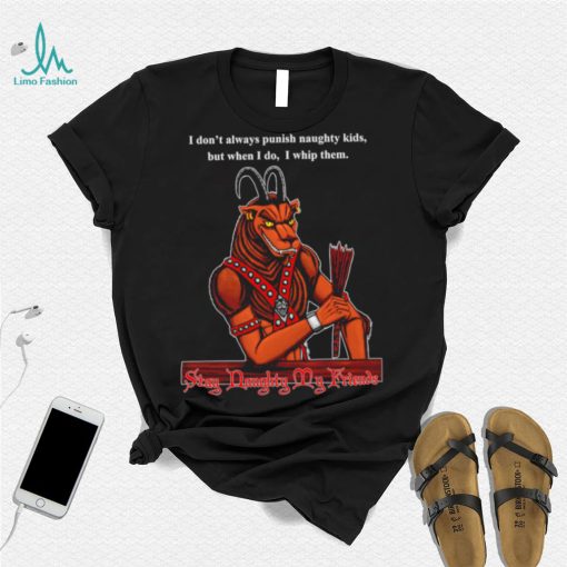 I don’t always punish naughty kids but when I do I whip them Stay Daughty my friends shirt