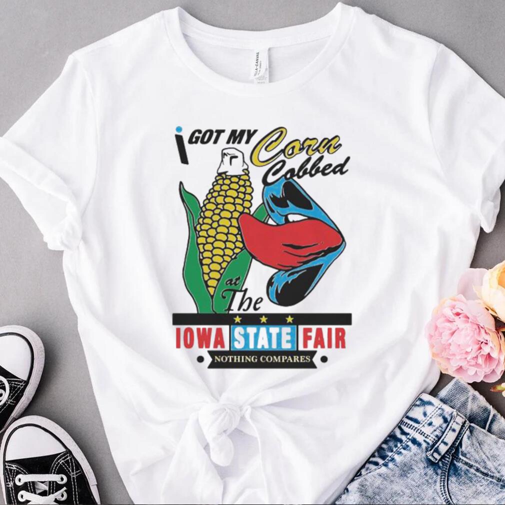 I got my corncobbed at the Iowa state fair shirt I got my corncobbed at the Iowa state fair shirt