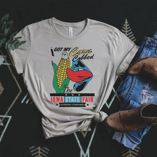 I got my corncobbed at the Iowa state fair shirt