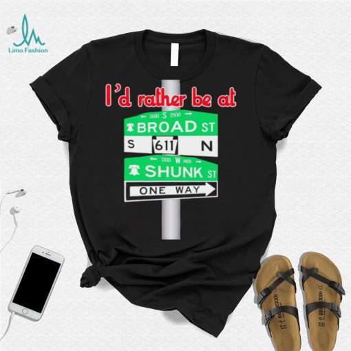I’d rather be at Broad st and Shunk st one way shirt