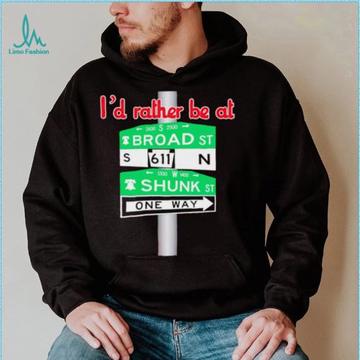 I’d rather be at Broad st and Shunk st one way shirt