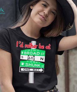 I’d rather be at Broad st and Shunk st one way shirt