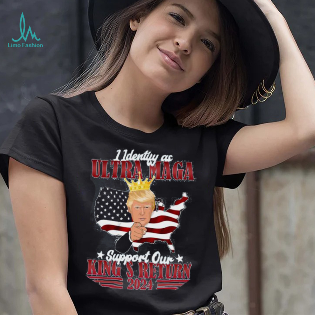Identify As An Ultra Maga Trump Support Our King’s Return Shirt Identify As An Ultra Maga Trump Support Our King’s Return Shirt