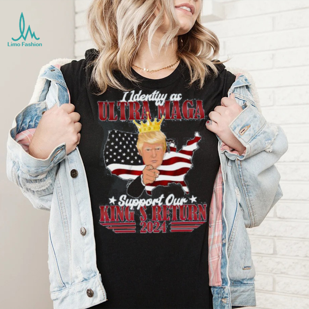 Identify As An Ultra Maga Trump Support Our King’s Return Shirt Identify As An Ultra Maga Trump Support Our King’s Return Shirt