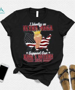 Identify As An Ultra Maga Trump Support Our King’s Return Shirt