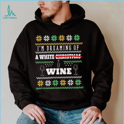 I’m Dreaming Of A White Wine Christmas Ugly Shirt