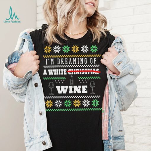 I’m Dreaming Of A White Wine Christmas Ugly Shirt