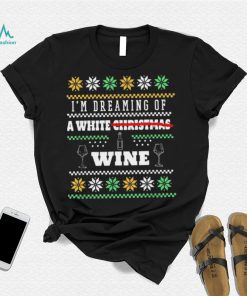 I’m Dreaming Of A White Wine Christmas Ugly Shirt