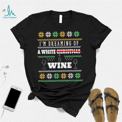 I’m Dreaming Of A White Wine Christmas Ugly Shirt