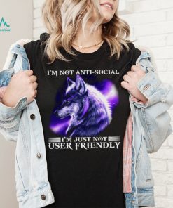 I’m Not Antisocial I’m Just Not User Friendly Wolf Shirt