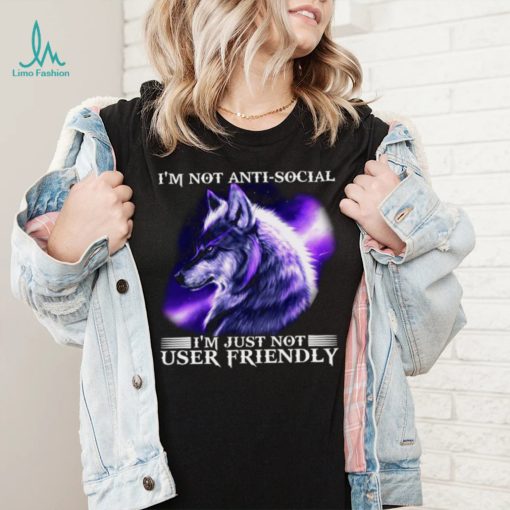 I’m Not Antisocial I’m Just Not User Friendly Wolf Shirt