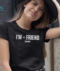 I’m a friend tim and friends T shirt