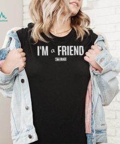 I’m a friend tim and friends T shirt